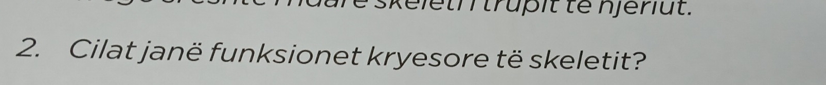 skeletr trupit té njenüt. 
2. Cilat janë funksionet kryesore të skeletit?