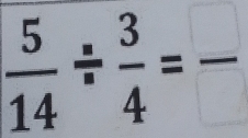  5/14 /  3/4 =frac 