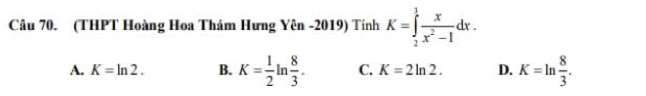 (THPT Hoàng Hoa Thám Hưng Yên -2019) Tính K=∈tlimits _2^(1frac x)x^2-1dx.
A. K=ln 2. B. K= 1/2 ln  8/3 . C. K=2ln 2. D. K=ln  8/3 .