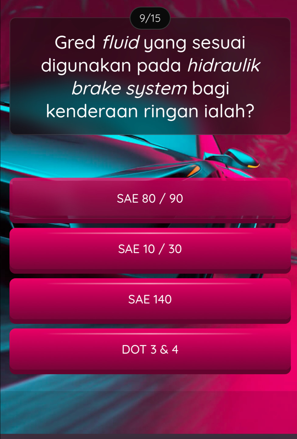 9/15
Gred fluid yang sesuai
digunakan pada hidraulik
brake system bagi
kenderaan ringan ialah?
SAE 80 / 90
SAE 10 / 30
SAE 140
DOT 3 & 4