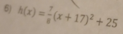 h(x)= 7/8 (x+17)^2+25