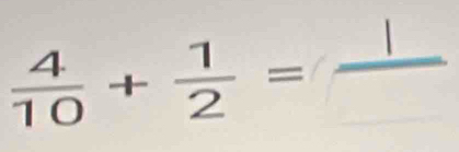  4/10 + 1/2 =frac 1