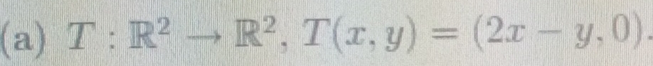 T:R^2to R^2, T(x,y)=(2x-y,0).