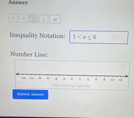 Answer
< > S or 
Inequality Notation: 1
Number Line: 
Submit Answer