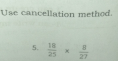 Use cancellation method.
5.  18/25 *  8/27 