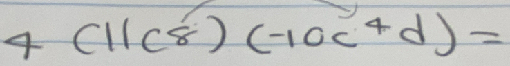 4 (11c8)(-10c^4d)=