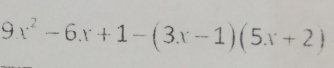 9x^2-6x+1-(3x-1)(5x+2)