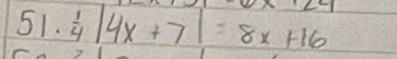 51. 1/4 |4x+7|=8x+16