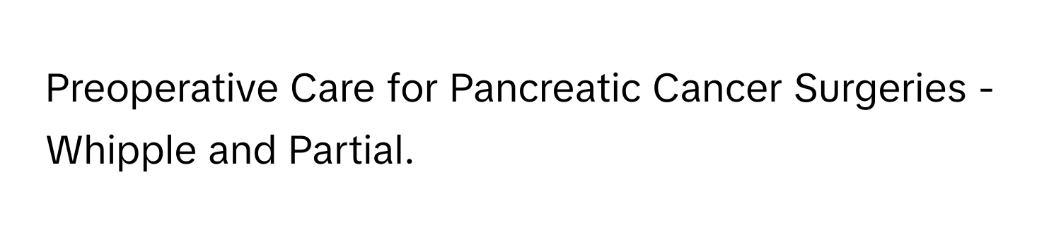 Preoperative Care for Pancreatic Cancer Surgeries - Whipple and Partial.