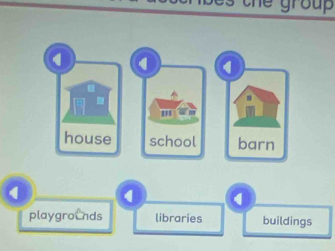 the grou 
( 
4 
a 

house school barn 
playgrounds libraries buildings