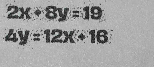 2x-8y=19
4y=12x+16