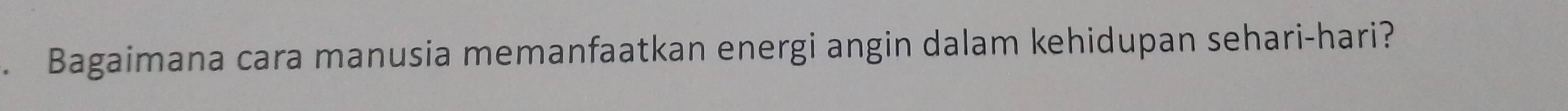 Bagaimana cara manusia memanfaatkan energi angin dalam kehidupan sehari-hari?