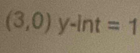 (3,0) y-int=1