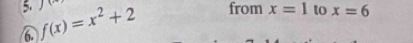 f(x)=x^2+2 from x=1 to x=6
6