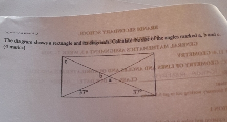 O०Ηつ2 ΥяАषИΟつ3 ΙИАяа
The diagram shows a rectangle and its diagonals. Calculate the size of the angles marked a, b and c
(4 marks).
ZitaMHTam Jaß3
23VII १0 T3MOA.