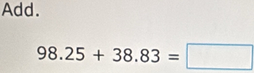 Add.
98.25+38.83=□