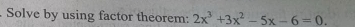 Solve by using factor theorem: 2x^3+3x^2-5x-6=0.