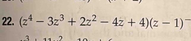 (z^4-3z^3+2z^2-4z+4)(z-1)^-. 3 2