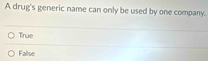 A drug's generic name can only be used by one company.
True
False