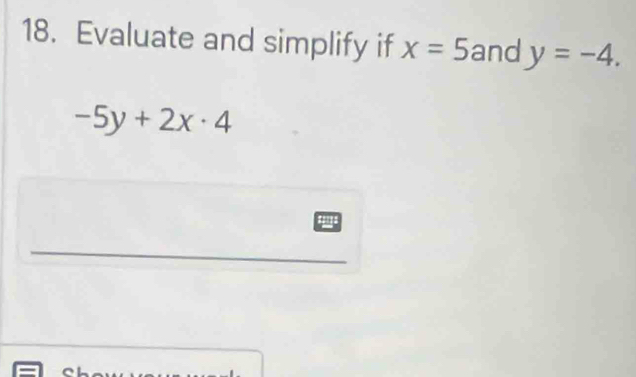 Evaluate and simplify if x=5 and y=-4.
-5y+2x· 4