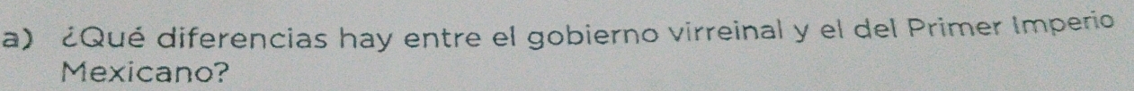 ¿Qué diferencias hay entre el gobierno virreinal y el del Primer Imperio 
Mexicano?