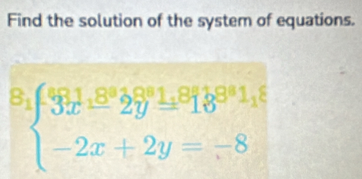 Find the solution of the system of equations.
beginarrayl 8x+3x+29.1,8^(a+1)+8 -2x+2y=-8endarray.