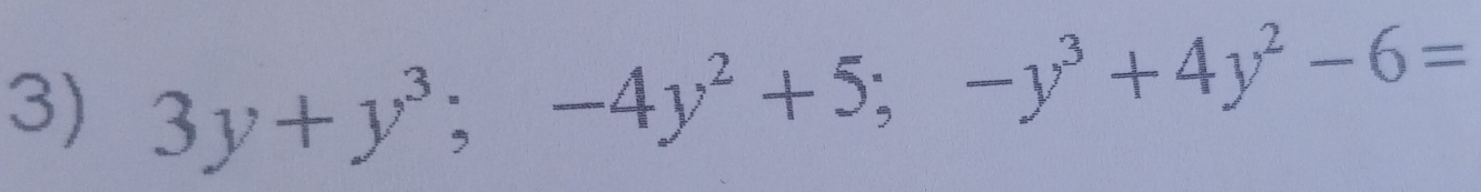 3y+y^3; -4y^2+5; -y^3+4y^2-6=