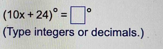 (10x+24)^circ =□°
(Type integers or decimals.)