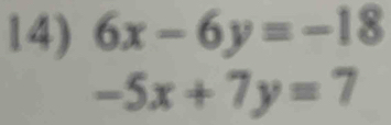 6x-6y=-18
-5x+7y=7