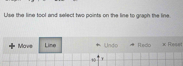 Use the line tool and select two points on the line to graph the line. 
Move Line Undo Redo × Reset
10 y