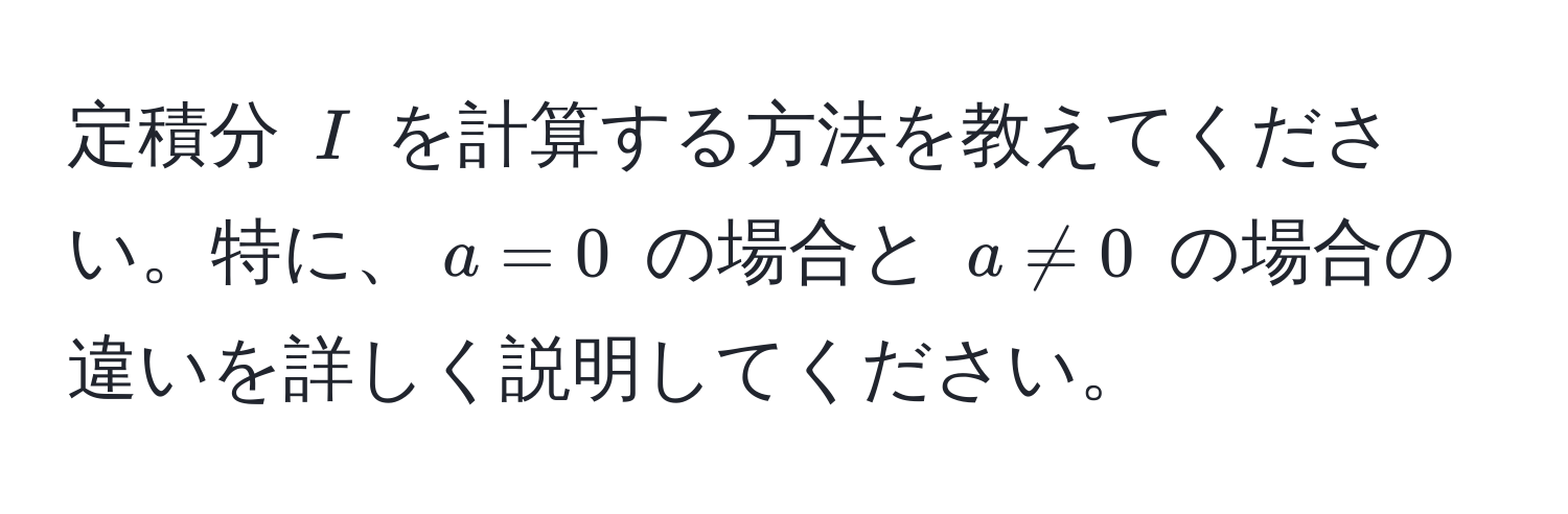 定積分 $I$ を計算する方法を教えてください。特に、$a=0$ の場合と $a != 0$ の場合の違いを詳しく説明してください。