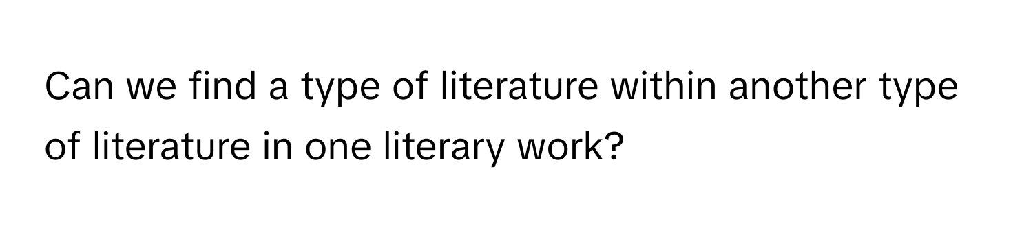 Can we find a type of literature within another type of literature in one literary work?