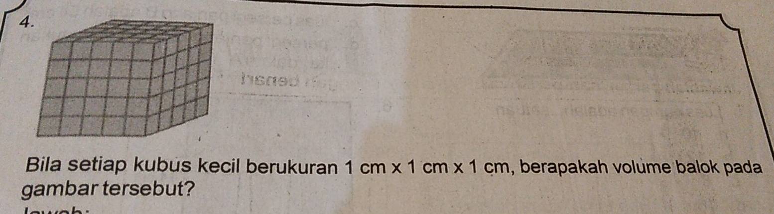 hsaed 
Bila setiap kubus kecil berukuran 1cm* 1cm* 1cm , berapakah volume balok pada 
gambar tersebut?