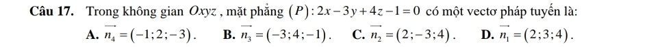 Trong không gian Oxyz , mặt phẳng (P) 2x-3y+4z-1=0 có một vectơ pháp tuyển là:
A. vector n_4=(-1;2;-3). B. vector n_3=(-3;4;-1) C. vector n_2=(2;-3;4). D. vector n_1=(2;3;4).