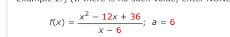 f(x)= (x^2-12x+36)/x-6 ; a=6