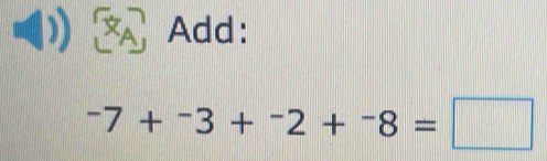 Add:
^-7+^-3+^-2+^-8=□