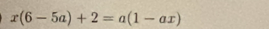 x(6-5a)+2=a(1-ax)