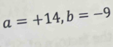 a=+14, b=-9