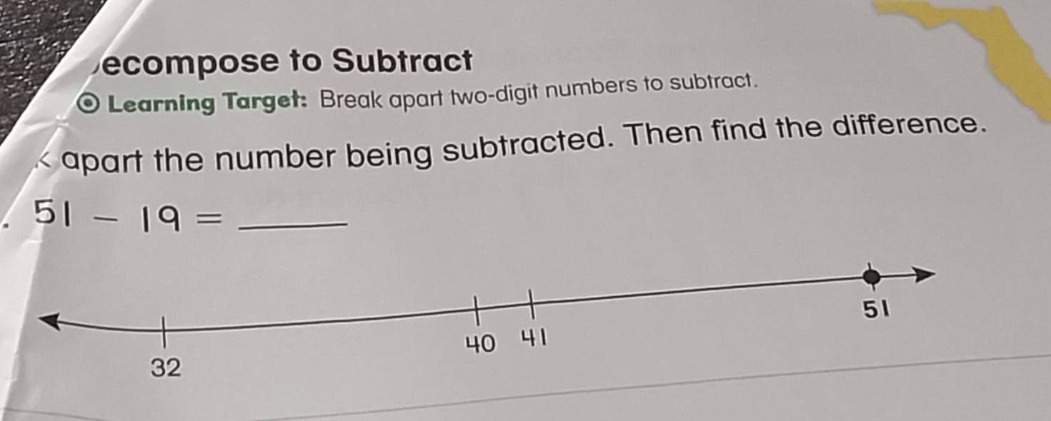 Decompose to Subtract 
Learning Target: Break apart two-digit numbers to subtract. 
apart the number being subtracted. Then find the difference. 
_ 51-19=