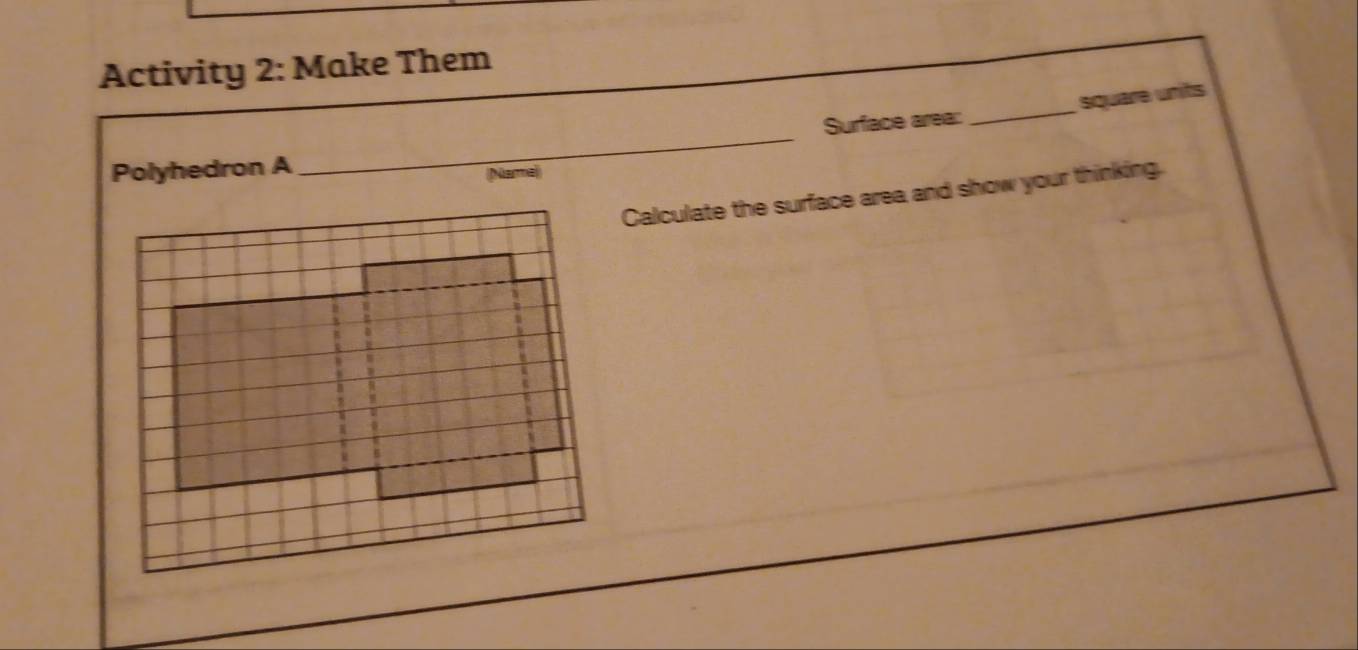 Activity 2: Make Them 
Surface area: _square units 
Polyhedron A 
_ 
Name 
Calculate the surface area and show your thinking.