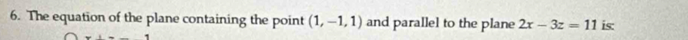 The equation of the plane containing the point (1,-1,1) and parallel to the plane 2x-3z=11 is: