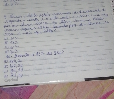 () a%
9. Soucas. Pable uste cooundo vdiauament do
vegunda d verlav a mute vdoles(votten uma ues
por dia, bucar corou, na alting semana Pales
coven gpinas 18 Am, Qutantoo peT dia ducas co.
siocen a mais vque Palte?
() j0% 0
a18%
() 2o10
dgo1.
10- quanto c 1370 Jde 956?
go 1Qu, 20
B) 124 02
() gu, 10
do 73 30