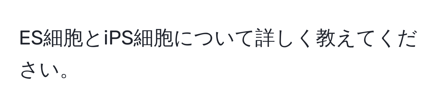 ES細胞とiPS細胞について詳しく教えてください。