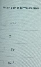 Which pair of terms are like?
-5x
2
-6x
15x^2