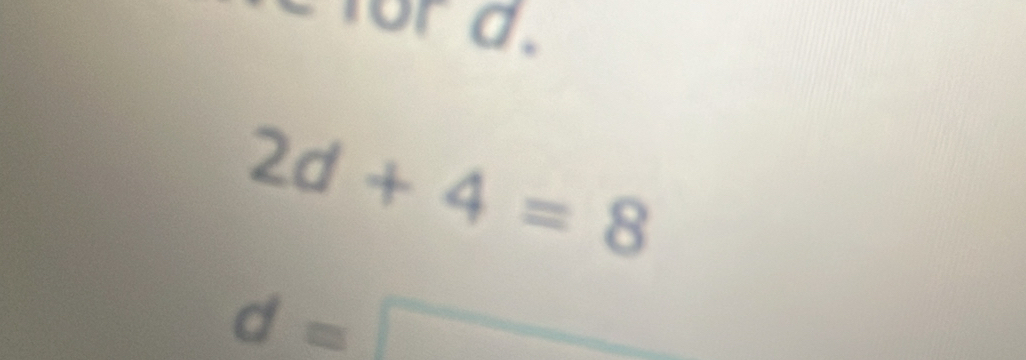 for d.
2d+4=8
d=