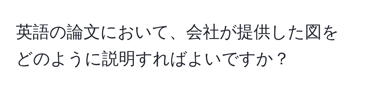 英語の論文において、会社が提供した図をどのように説明すればよいですか？