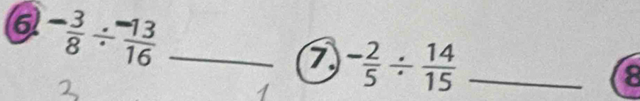 6 - 3/8 /  (-13)/16  _
- 2/5 /  14/15  _
8