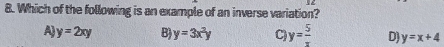 Which of the following is an example of an inverse variation?
A) y=2xy B y=3x^2y C) y= 5/x  D) y=x+4