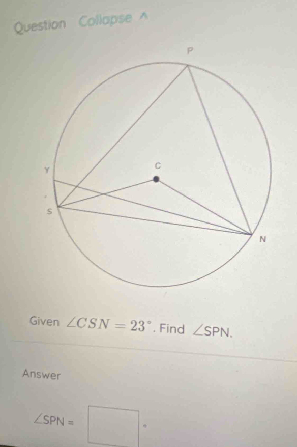 Question Collapse^(Given ∠ CSN=23^circ). Find ∠ SPN. 
Answer
∠ SPN=□°