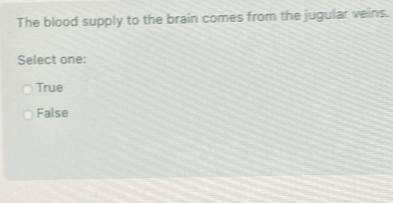 The blood supply to the brain comes from the jugular veins.
Select one:
True
False